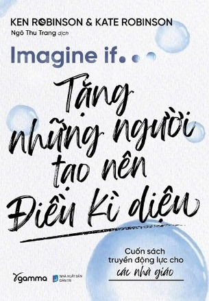 Sách Imagine If - Tặng Những Người Tạo Nên Điều Kì Diệu - Ken Robinson, Kate Robinson