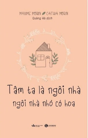 sách Tâm Ta Là Ngôi Nhà, Ngôi Nhà Nhỏ Có Hoa - Maxime Morin, Cathia Morin