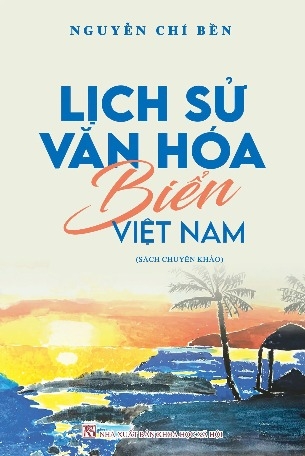 sách Lịch Sử Văn Hóa Biển Việt Nam (Sách chuyên khảo) - Nguyễn Chí Bền