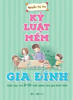 sách Kỷ Luật Mềm Trong Gia Đình: Giáo Dục Trẻ 3 - 10 Tuổi Dành Cho Gia Đình Việt - Nguyễn Thị Thu