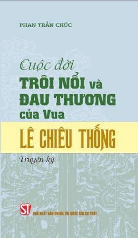 Sách Cuộc đời trôi nổi và đau thương của vua Lê Chiêu Thống (truyện ký) - Phan Trần Chúc
