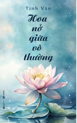 Sách Hoa Nở Giữa Vô Thường - Tịnh Văn