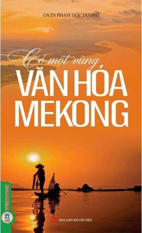 Sách Có Một Vùng Văn Hóa Mekong - GS. TS. Phạm Đức Dương