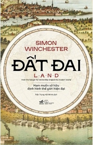 sách Đất Đai (Ham Muốn Sở Hữu Định Hình Thế Giới Hiện Đại) Simon Winchester