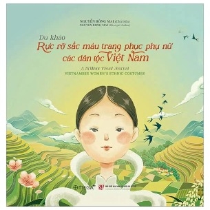 Sách Du Khảo Rực Rỡ Sắc Màu Trang Phục Phụ Nữ Các Dân Tộc Việt Nam - A Brilliant Visual Journal Vietnamese Women's Ethnic Costumes (Nguyễn Bông Mai)
