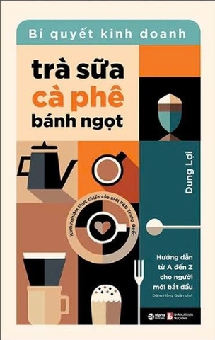 Bí Quyết Kinh Doanh Trà Sữa - Cà Phê - Bánh Ngọt (Dung Lợi)