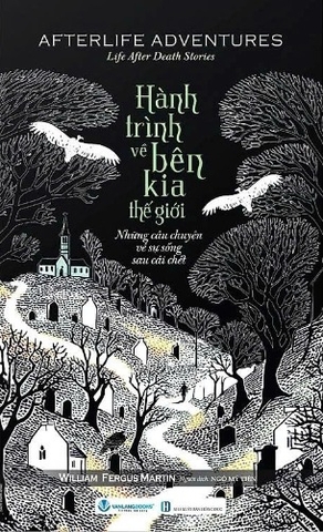 Hành trình về bên kia thế giới – Khám phá trải nghiệm cận tử và góc nhìn khoa học về sự sống sau cái chết (William Fergus Martin)