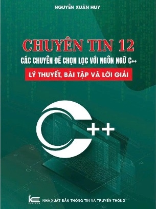 Chuyên tin 12 - Các chuyên đề chọn lọc với ngôn ngữ C++, Lý thuyết, bài tập và lời giải (Nguyễn Xuân Huy)
