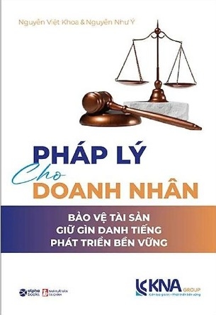 Pháp Lý Cho Doanh Nhân - Bảo Vệ Tài Sản - Giữ Gìn Danh Tiếng - Phát Triển Bền Vững (Nguyễn Việt Khoa, Nguyễn Như Ý)