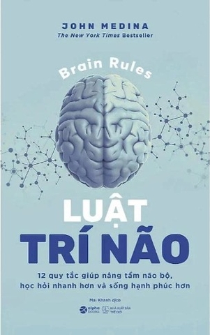 Luật Trí Não – 12 Quy Tắc Giúp Nâng Tầm Não Bộ, Học Hỏi Nhanh Hơn Và Sống Hạnh Phúc Hơn (John Medina)
