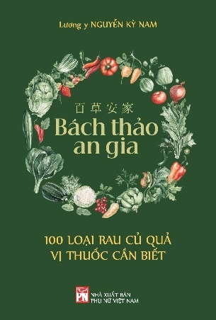  百 草 安 家 - Bách Thảo An Gia - 100 Loại Rau Củ Quả Vị Thuốc Cần Biết - Lương Y Nguyễn Kỳ Nam