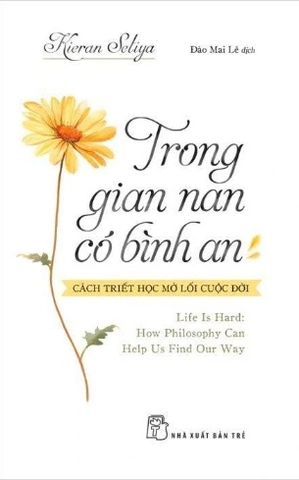 Trong Gian Nan, Có Bình An - Cách Triết Học Mở Lối Cuộc Đời - Kieran Setiya