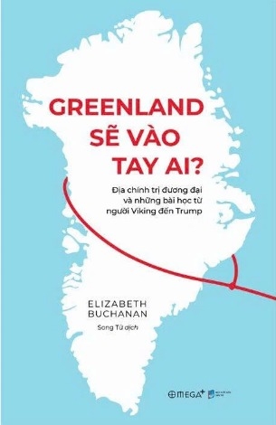 Greenland Sẽ Vào Tay Ai? - Địa Chính Trị Đương Đại Và Những Bài Học Từ Người Viking Đến Trump - Elizabeth Buchanan