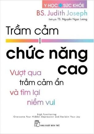 Trầm Cảm Chức Năng Cao - Vượt Qua Trầm Cảm Ẩn Và Tìm Lại Niềm Vui - BS. Judith Joseph