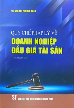 Quy chế pháp lý về doanh nghiệp đấu giá tài sản (Sách chuyên khảo) - TS. Ngô Thị Phương Thảo