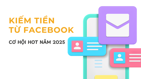 Cơ hội kiếm tiền từ Facebook hot nhất trong năm 2025
