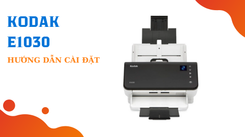Hướng dẫn cài đặt máy Scan Kodak E1030