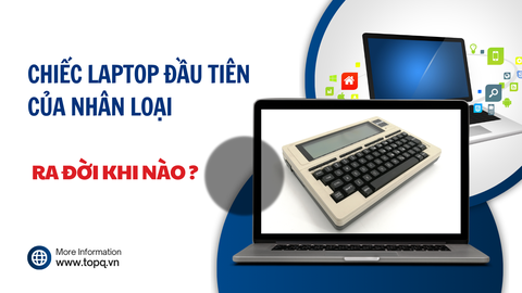 Chiếc laptop đầu tiên của thế giới ra đời khi nào?