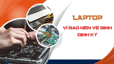 Vì sao nên vệ sinh Laptop định kỳ ?