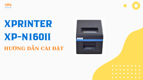 Hướng dẫn cài đặt máy in đơn hàng Xprinter XP-N160II
