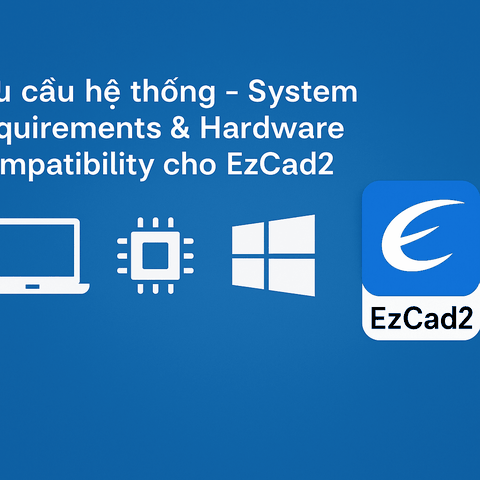 Yêu cầu hệ thống – System Requirements & Hardware Compatibility cho EzCad2