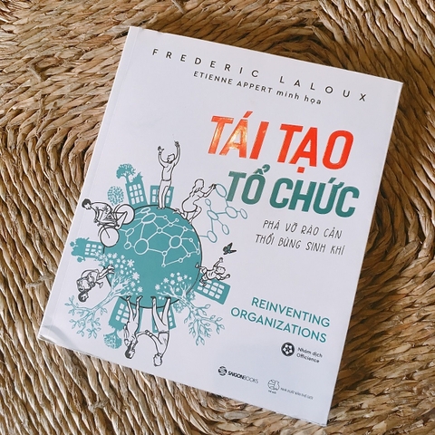 Tái tạo tổ chức: Phá vỡ rào cản, thổi bùng sinh khí (Reinventing Organizations) - Tác giả: Frederic Laloux