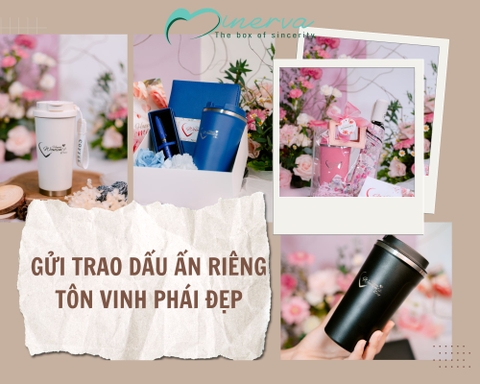 20/10 – Gửi trao dấu ấn riêng, tôn vinh phái đẹp cùng Minerva Gift