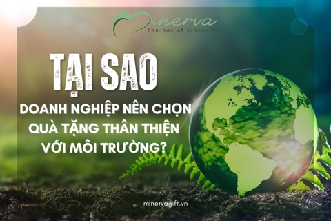 VÌ SAO DOANH NGHIỆP NÊN CHỌN QUÀ TẶNG THÂN THIỆN VỚI MÔI TRƯỜNG?