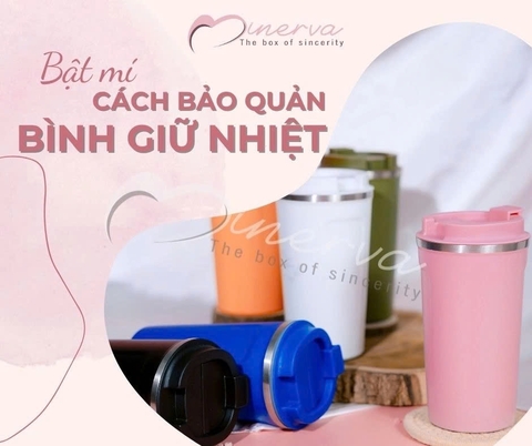 CÁCH BẢO QUẢN BÌNH GIỮ NHIỆT ĐÚNG CÁCH – GIỮ BỀN, KHÔNG MÙI, AN TOÀN CHO SỨC KHỎE