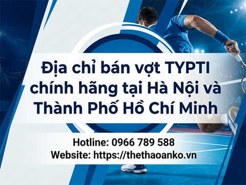 Địa chỉ bán vợt TYPTI chính hãng tại Hà Nội và Thành Phố Hồ Chí Minh