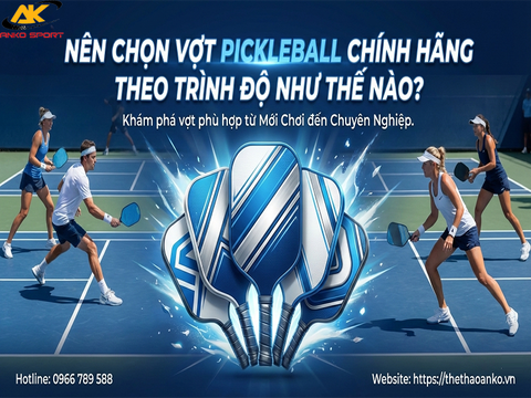 Nên chọn vợt pickleball chính hãng theo trình độ như thế nào?