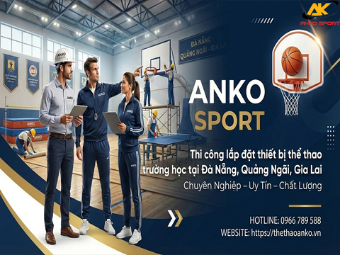 THI CÔNG LẮP ĐẶT THIẾT BỊ THỂ THAO TRƯỜNG HỌC - ANKO ĐỒNG HÀNH CÙNG ĐÀ NẴNG, QUẢNG NGÃI, GIA LAI