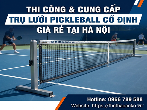 Thi công và cung cấp trụ lưới pickleball cố định giá rẻ