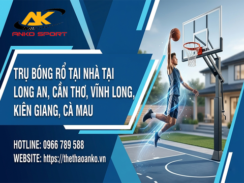 CUNG CẤP TRỤ BÓNG RỔ TẠI NHÀ TẠI ĐỒNG BẰNG SÔNG CỬU LONG