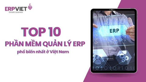 Top 10 Phần mềm Quản lý Doanh nghiệp ERP tốt nhất ở Việt Nam