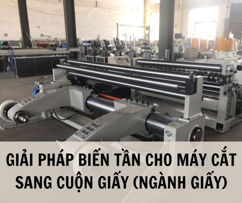 GIẢI PHÁP BIẾN TẦN CHO MÁY CẮT SANG CUỘN GIẤY