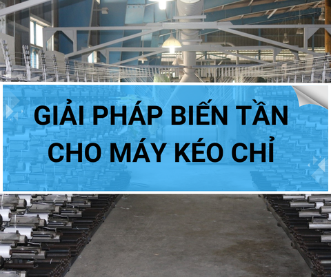 GIẢI PHÁP BIẾN TẦN CHO MÁY KÉO CHỈ