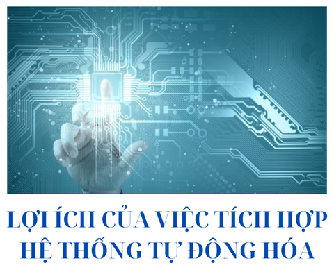 LỢI ÍCH CỦA VIỆC TÍCH HỢP HỆ THỐNG TỰ ĐỘNG HÓA