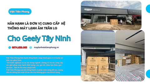 Việt Tiên Phong – Đơn vị cung cấp hệ thống máy lạnh âm trần LG cho Geely Tây Ninh
