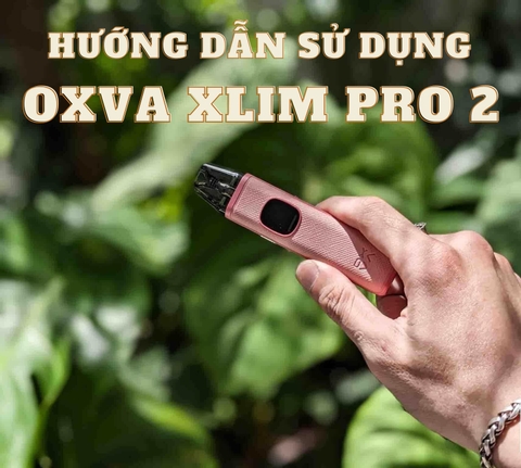 Hướng dẫn chi tiết sử dụng OXVA Xlim Pro 2: Ai cũng nên xem