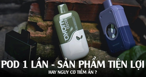 Pod dùng 1 lần, tiện lợi hay nguy hiểm ?