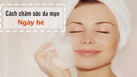 Cách chăm sóc da mụn mùa hè giúp bạn có một làn da khoẻ mạnh