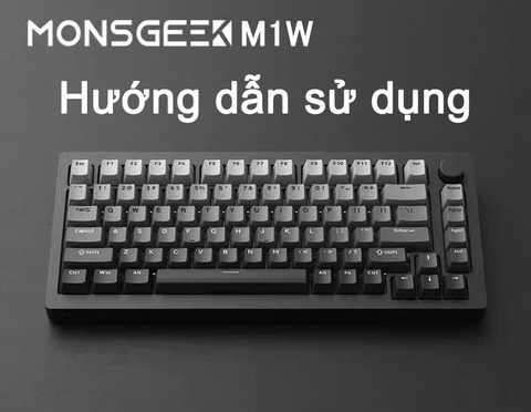 Bàn phím cơ MONSGEEK M1W: Hướng dẫn sử dụng và cài đặt đầy đủ chức năng