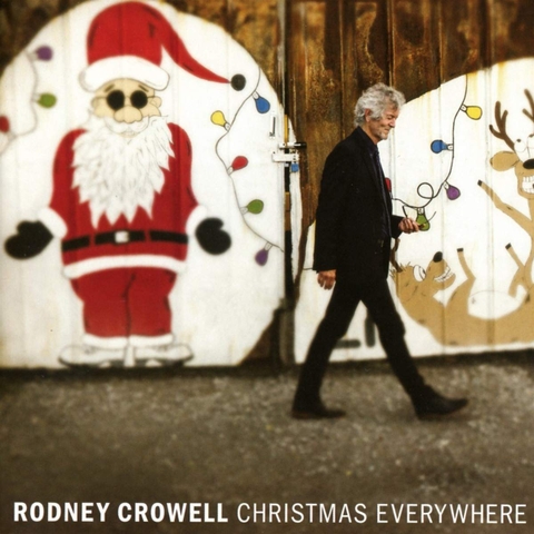 RODNEY CROWELL - Christmas Everywhere