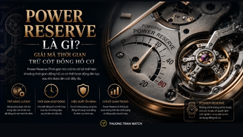 Power Reserve Là Gì? Giải Mã Thời Gian Trữ Cót Đồng Hồ Cơ