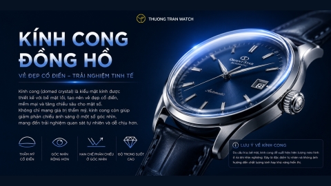 Kính Cong Đồng Hồ Là Gì? Ưu Điểm, Phân Loại & Có Nên Chọn?