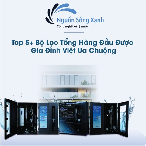 Top 5+ Bộ Lọc Tổng Hàng Đầu Được Gia Đình Việt Ưa Chuộng