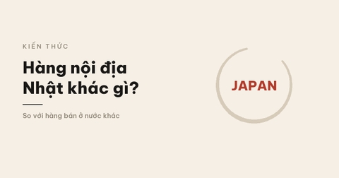 Hàng nội địa Nhật khác gì hàng bán ở nước khác?