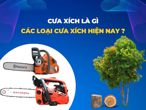 CƯA XÍCH LÀ GÌ? CÁC LOẠI CƯA XÍCH HIỆN NAY?