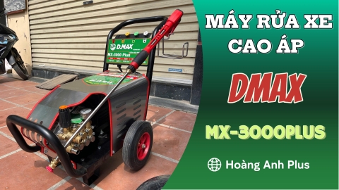 Máy Rửa Xe Cao Áp Dmax 3KW MX-3000 Plus - Mẫu Mới Nhất Được Tin Dùng
